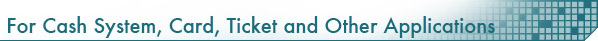 For Cash System, Card, Ticket and Other Applications