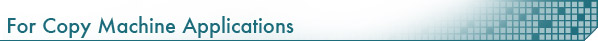 For Copy Machine Applications