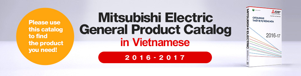 Please use this catalog to find the product you need!/Mitsubishi Electric General Product Catalog in Vietnamese/2016-2017