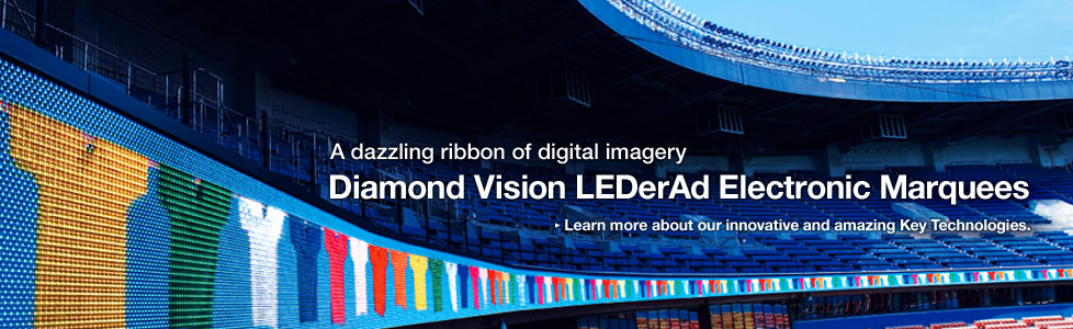 A dazzling ribbon of digital imagery Diamond Vision LEDerAd Electronic Marquees / Learn more about our innovative and amazing Key Technologies