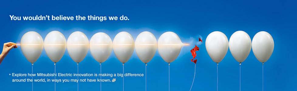 You wouldn't believe the things we do. / Explore how Mitsubishi Electric innovation is making a big difference around the world, in ways you may not have known.