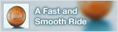 A Fast and Smooth Ride