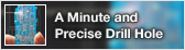 A Minute and Precise Drill Hole