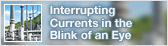 Interrupting Currents in the Blink of an Eye