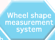 Wheel shape measurement system