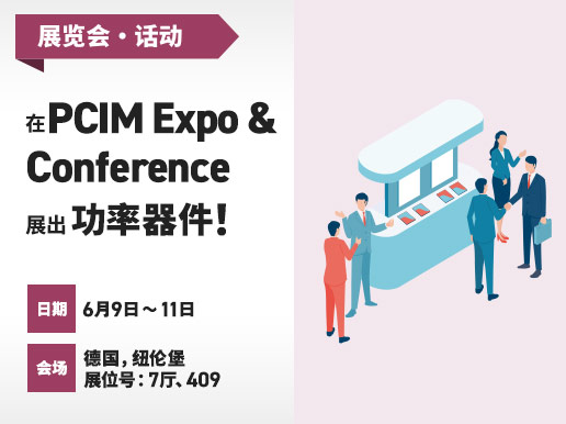 展览会・活动 / 在PCIM Expo & Conference展出功率器件!日期：6月9日 - 11日、会场：德国，纽伦堡　展位号 : 7厅、409