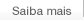 Saiba mais