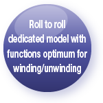 Roll to roll dedicated model with functions optimum for winding/unwinding