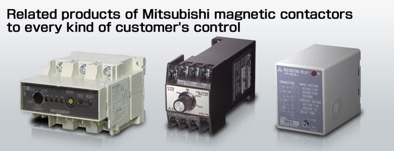Related products of Mitsubishi magnetic contactors to every kind of customer's control