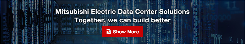 Mitsubishi Electric Data Center Solutions Together, we can build better「Show More」