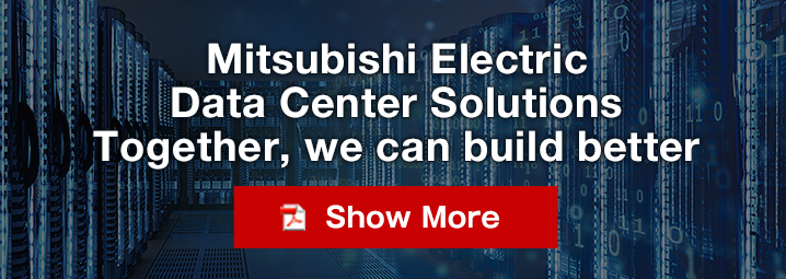 Mitsubishi Electric Data Center Solutions Together, we can build better「Show More」