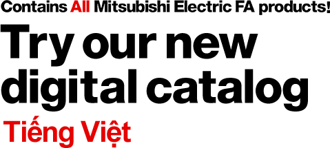 Contains All Mitsubishi Electric FA products! Try our new digital catalog Tiếng Việt