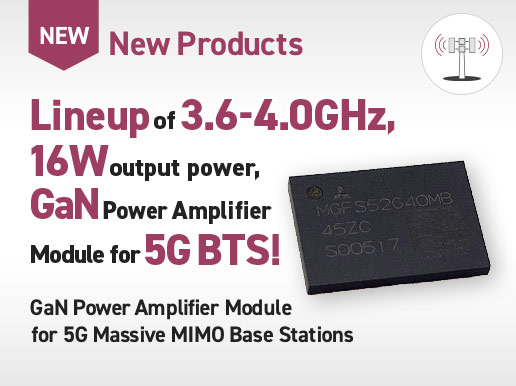 New Products / Higher power-added efficiency of more than 43% in the 400MHz band！ GaN Power Amplifier Module for 5G Massive MIMO Base Stations