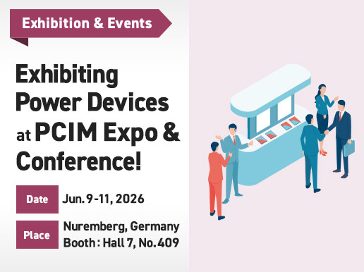 Exhibiting / Power Devices at PCIM Expo & Conference! Date: June 9 (Tue) to 11 (Thu). Place: Nuremberg, Germany Booth: Hall 7, No. 409